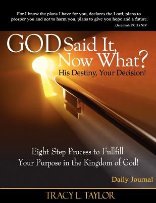God Said It! Now What? His Destiny, Your Decision. Eight Step Process to Fulfill Your Purpose in the Kingdom of God! Daily Journal by Taylor, Tracy Lashunda
