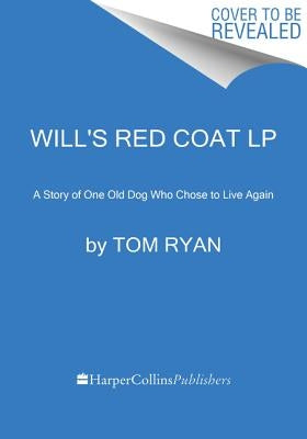 Will's Red Coat: A Story of One Old Dog Who Chose to Live Again by Ryan, Tom
