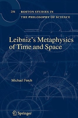 Leibniz's Metaphysics of Time and Space by Futch, Michael