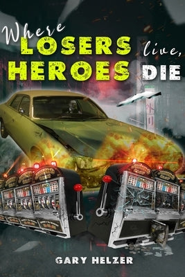 Where Losers Live, Heroes Die by Helzer, Gary