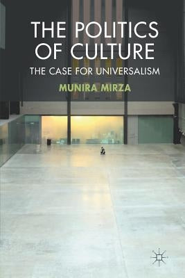 The Politics of Culture: The Case for Universalism by Mirza, M.