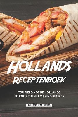 Hollands Receptenboek: You Need Not Be Hollands To Cook These Amazing Recipes by Jones, Jennifer
