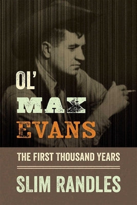 Ol' Max Evans: The First Thousand Years by Randles, Slim