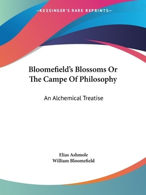 Bloomefield's Blossoms Or The Campe Of Philosophy: An Alchemical Treatise by Ashmole, Elias