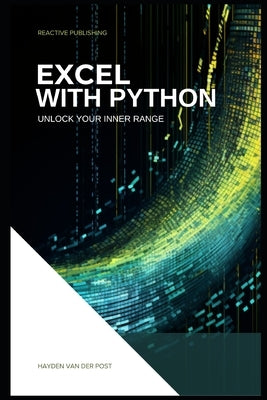 Excel With Python: Unlock Your Inner Range: An Introduction to the integration of Python and Excel by Van Der Post, Hayden