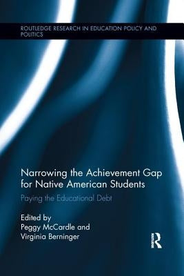 Narrowing the Achievement Gap for Native American Students: Paying the Educational Debt by McCardle, Peggy
