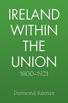 Ireland Within the Union 1800-1921 by Keenan, Desmond