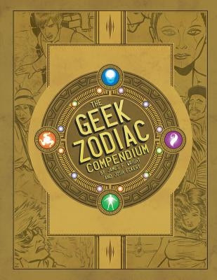 The Geek Zodiak Compendium by Wright, James F.