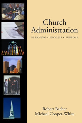 Church Administration: Programs, Process, Purpose by Bacher, Robert