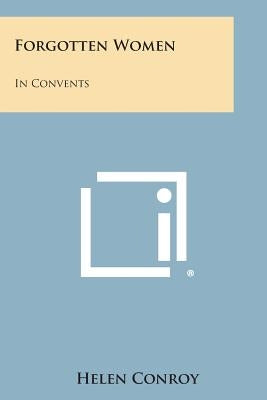 Forgotten Women: In Convents by Conroy, Helen