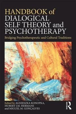 Handbook of Dialogical Self Theory and Psychotherapy: Bridging Psychotherapeutic and Cultural Traditions by Konopka, Agnieszka