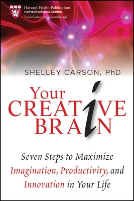 Your Creative Brain: Seven Steps to Maximize Imagination, Productivity, and Innovation in Your Life by Carson, Shelley
