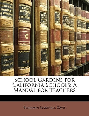 School Gardens for California Schools: A Manual for Teachers by Davis, Benjamin Marshall