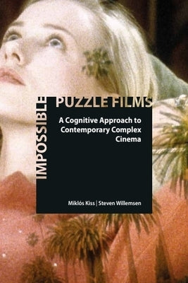 Impossible Puzzle Films: A Cognitive Approach to Contemporary Complex Cinema by Kiss, Miklós