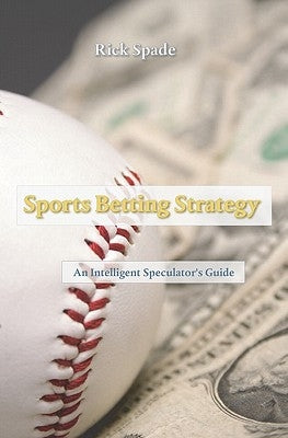 Sports Betting Strategy: An Intelligent Speculator's Guide by Spade, Rick