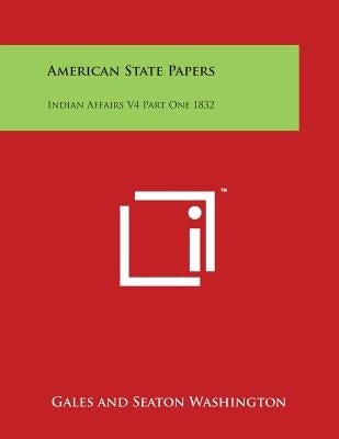 American State Papers: Indian Affairs V4 Part One 1832 by Washington, Gales