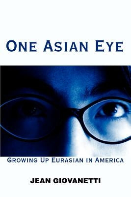One Asian Eye: Growing Up Eurasian in America by Giovanetti, Jean