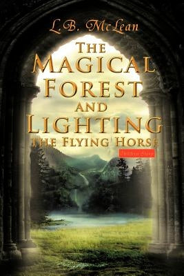 The Magical Forest and Lighting the Flying Horse: Children Story by McLean, L. B.