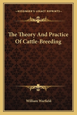The Theory And Practice Of Cattle-Breeding by Warfield, William