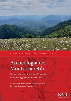 Archeologia nei Monti Lucretili: Nuove ricerche e prospettive di indagine in un paesaggio montano del Lazio by Bernardi, Martina