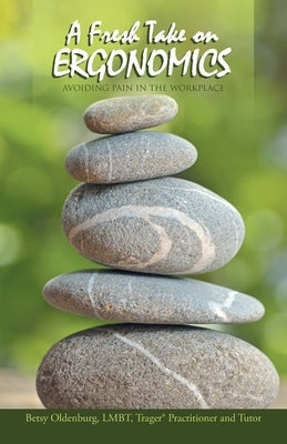 A Fresh Take on Ergonomics: Avoiding Pain in the Workplace by Oldenburg Lmbt, Betsy