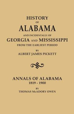 History of Alabama and Incidentally of Georgia and Mississippi, from the Earliest Period, by Albert James Pickett; With Annals of Alabama, 1819-1900, by Pickett, Albert James
