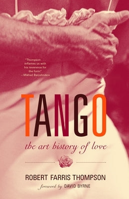 Tango: The Art History of Love (with a Foreword by David Byrne) by Thompson, Robert Farris