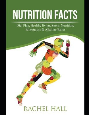 Nutrition Facts: Diet Plan, Healthy living, Sports Nutrition, Wheatgrass & Alkaline Water 3 in 1 Bundle by Hall, Rachel
