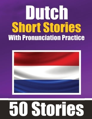 50 Short Stories in Dutch with Pronunciation Practice A Dual-Language Book in English and Dutch: Bilingual Stories in Dutch Learn Dutch Through Short by de Haan, Auke