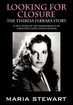 Looking For Closure: The Theresa Ferrara Story by Stewart, Maria