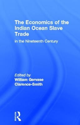 The Economics of the Indian Ocean Slave Trade in the Nineteenth Century by Clarence-Smith, William Gervase