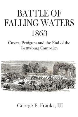 Battle of Falling Waters 1863: Custer, Pettigrew and the End of the Gettysburg Campaign by Franks III, George F.