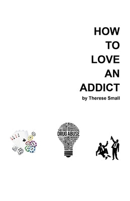 How To Love An Addict by Small, Therese