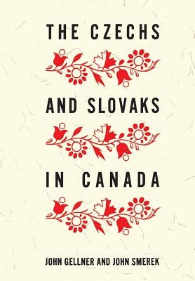 The Czechs and Slovaks in Canada by Gellner, John