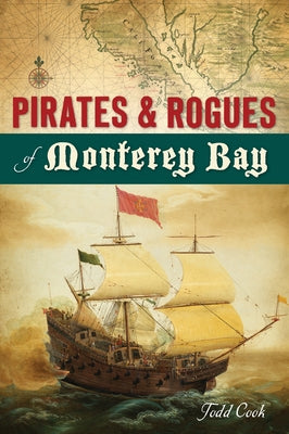 Pirates & Rogues of Monterey Bay by Cook, Todd