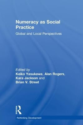 Numeracy as Social Practice: Global and Local Perspectives by Yasukawa, Keiko
