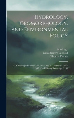Hydrology, Geomorphology, and Environmental Policy: U.S. Geological Survey, 1950-1972 and UC Berkeley, 1972-1987: Oral History Transcript / 199 by Lage, Ann