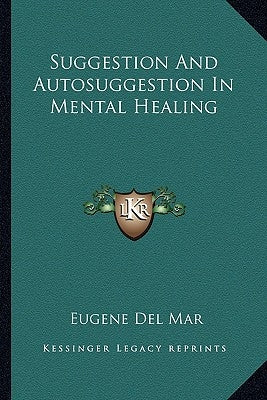 Suggestion And Autosuggestion In Mental Healing by Del Mar, Eugene