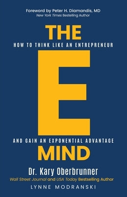 The E-Mind: How to Think Like an Entrepreneur and Gain an Exponential Advantage by Oberbrunner, Kary