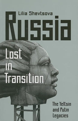 Russia: Lost in Transition: The Yeltsin and Putin Legacies by Shevtsova, Lilia