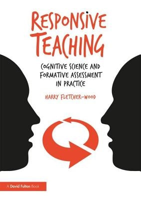 Responsive Teaching: Cognitive Science and Formative Assessment in Practice by Fletcher-Wood, Harry