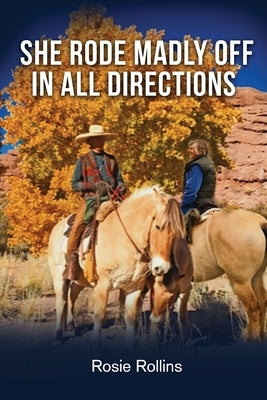 She Rode Madly Off In All Directions by Rosie Rollins
