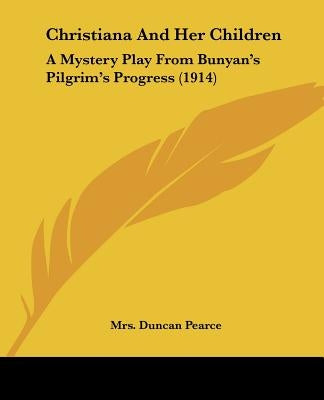 Christiana And Her Children: A Mystery Play From Bunyan's Pilgrim's Progress (1914) by Pearce, Duncan