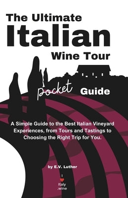 The Ultimate Italian Wine Tour Pocket Guide: A Simple Guide to the Best Italian Vineyard Experiences, from Tours and Tastings to Choosing the Right Tr by Simpson Hernandez, Diana