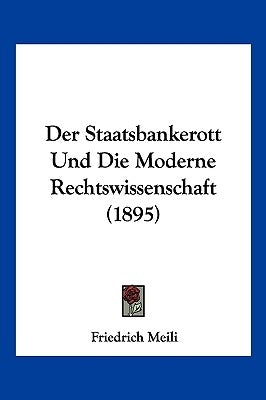 Der Staatsbankerott Und Die Moderne Rechtswissenschaft (1895) by Meili, Friedrich