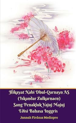 Hikayat Nabi Dhul-Qarnayn AS (Iskandar Zulkarnaen) Sang Penakluk Yajuj Majuj Edisi Bahasa Inggris by Mediapro, Jannah Firdaus