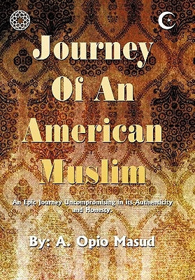 Journey of an American Muslim: An Epic Journey Uncompromising in Its Authenticity and Honesty by Masud, A. Opio