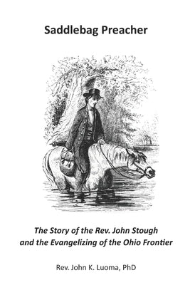 Saddlebag Preacher: The Story of the Rev. John Stough and the Evangelizing of the Ohio Frontier by Luoma, John K.