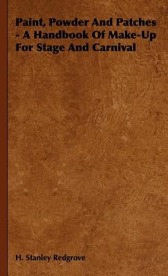 Paint, Powder and Patches - A Handbook of Make-Up for Stage and Carnival by Redgrove, H. Stanley