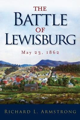 The Battle of Lewisburg: May 23, 1862 by Armstrong, Richard L.